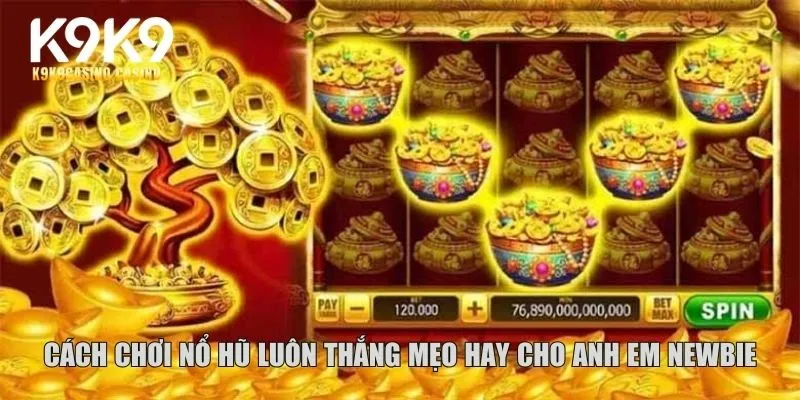 Cách chơi nổ hũ luôn thắng mẹo hay cho anh em newbie