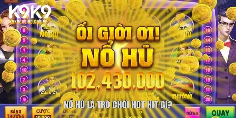Nổ hũ là trò chơi hot hit gì?