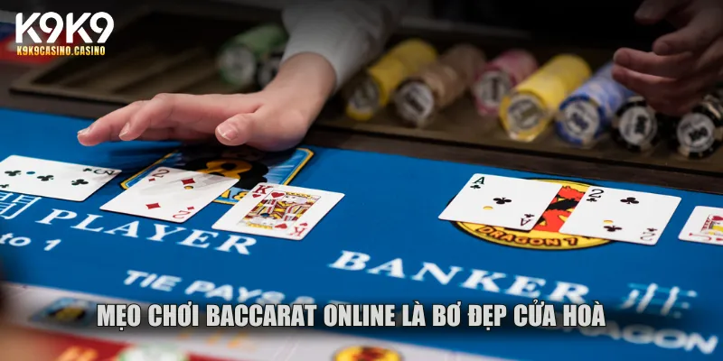 Mẹo chơi baccarat online là bơ đẹp cửa hoà