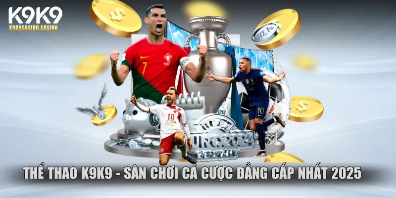 Thể thao K9K9 - sân chơi cá cược đẳng cấp nhất 2025