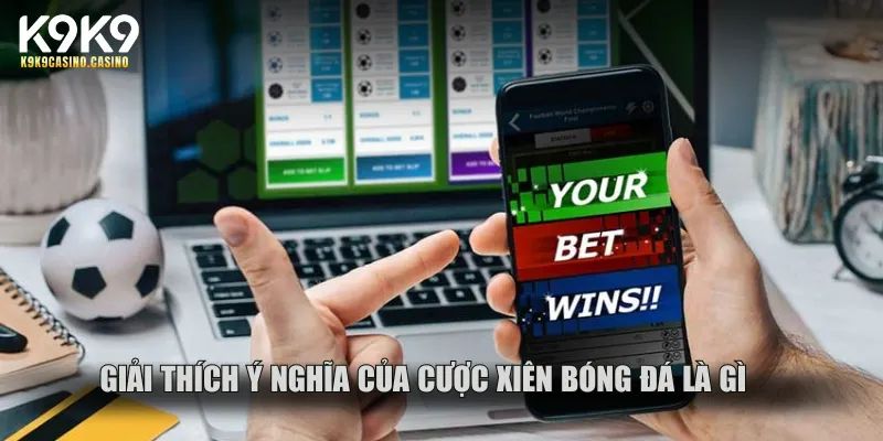 Giải thích ý nghĩa của cược xiên bóng đá là gì